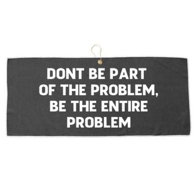 Don't Be Part Of The Problem,be The Entire Problem Large Microfiber Waffle Golf Towel