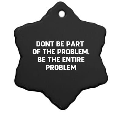 Don't Be Part Of The Problem,be The Entire Problem Ceramic Star Ornament