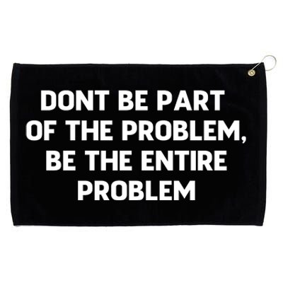 Don't Be Part Of The Problem,be The Entire Problem Grommeted Golf Towel