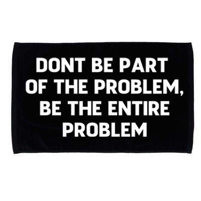 Don't Be Part Of The Problem,be The Entire Problem Microfiber Hand Towel