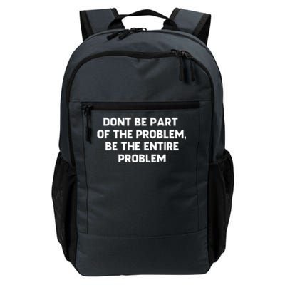 Don't Be Part Of The Problem,be The Entire Problem Daily Commute Backpack