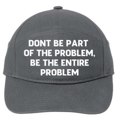 Don't Be Part Of The Problem,be The Entire Problem 7-Panel Snapback Hat