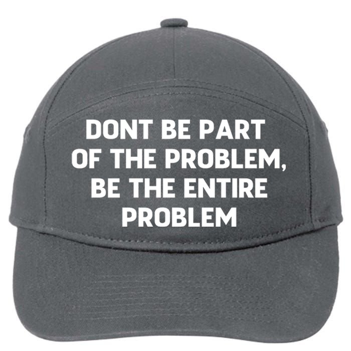 Don't Be Part Of The Problem,be The Entire Problem 7-Panel Snapback Hat