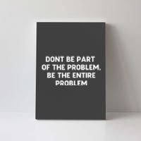 Don't Be Part Of The Problem,be The Entire Problem Canvas