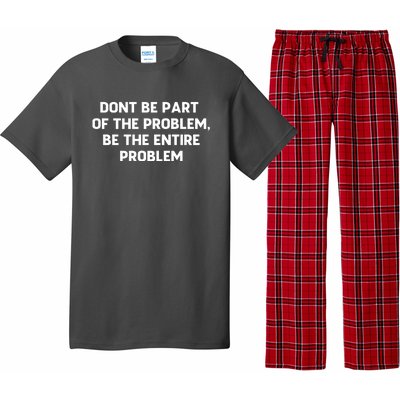 Don't Be Part Of The Problem,be The Entire Problem Pajama Set