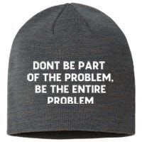 Don't Be Part Of The Problem,be The Entire Problem Sustainable Beanie