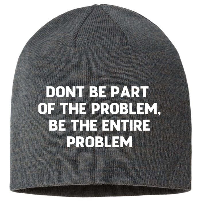 Don't Be Part Of The Problem,be The Entire Problem Sustainable Beanie