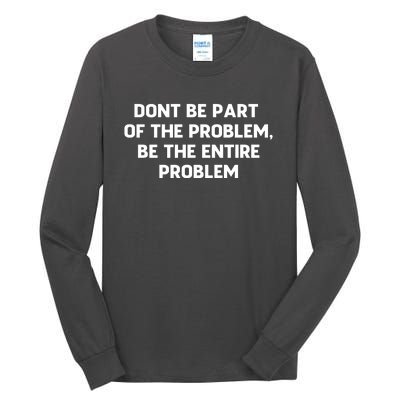 Don't Be Part Of The Problem,be The Entire Problem Tall Long Sleeve T-Shirt