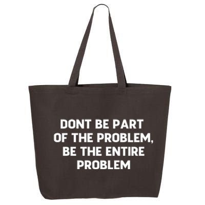 Don't Be Part Of The Problem,be The Entire Problem 25L Jumbo Tote