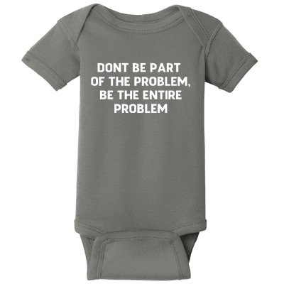 Don't Be Part Of The Problem,be The Entire Problem Baby Bodysuit