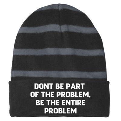 Don't Be Part Of The Problem,be The Entire Problem Striped Beanie with Solid Band