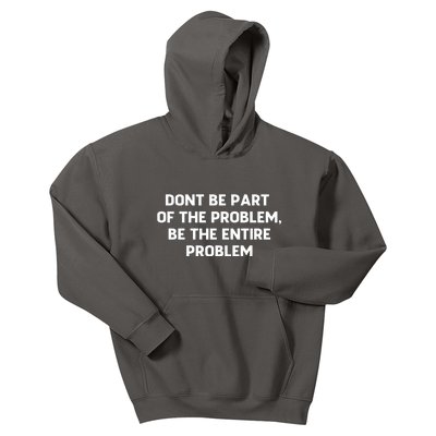 Don't Be Part Of The Problem,be The Entire Problem Kids Hoodie