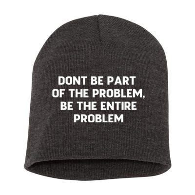 Don't Be Part Of The Problem,be The Entire Problem Short Acrylic Beanie