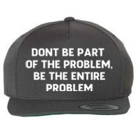 Don't Be Part Of The Problem,be The Entire Problem Wool Snapback Cap