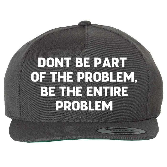 Don't Be Part Of The Problem,be The Entire Problem Wool Snapback Cap