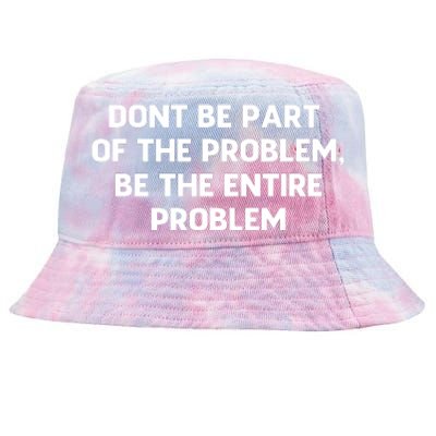 Don't Be Part Of The Problem,be The Entire Problem Tie-Dyed Bucket Hat