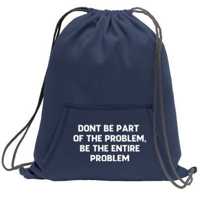 Don't Be Part Of The Problem,be The Entire Problem Sweatshirt Cinch Pack Bag