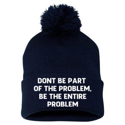 Don't Be Part Of The Problem,be The Entire Problem Pom Pom 12in Knit Beanie