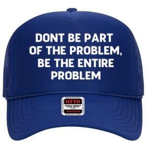 Don't Be Part Of The Problem,be The Entire Problem High Crown Mesh Back Trucker Hat