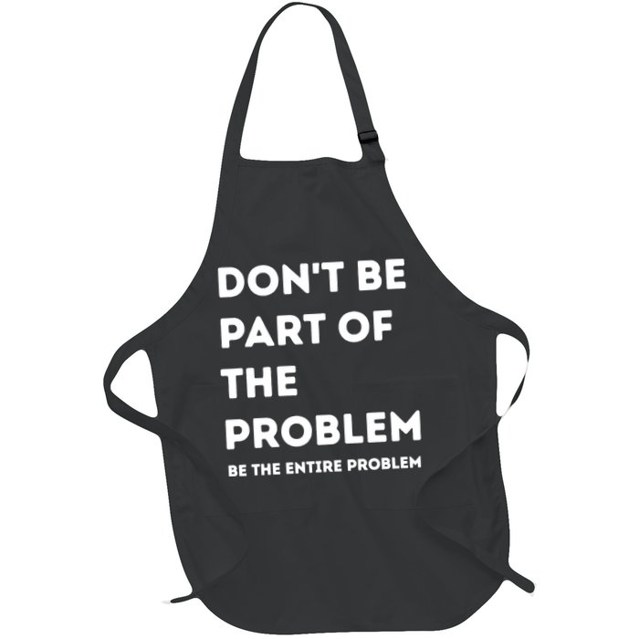 Don't Be Part Of The Problem Be The Entire Problem Funny Full-Length Apron With Pockets