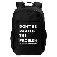 Don't Be Part Of The Problem Be The Entire Problem Funny Daily Commute Backpack