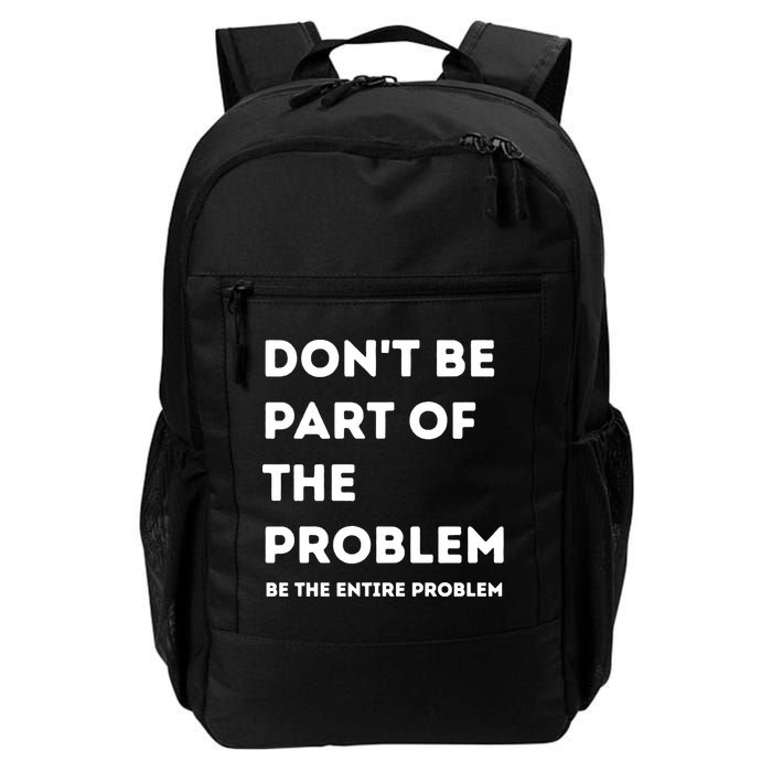 Don't Be Part Of The Problem Be The Entire Problem Funny Daily Commute Backpack