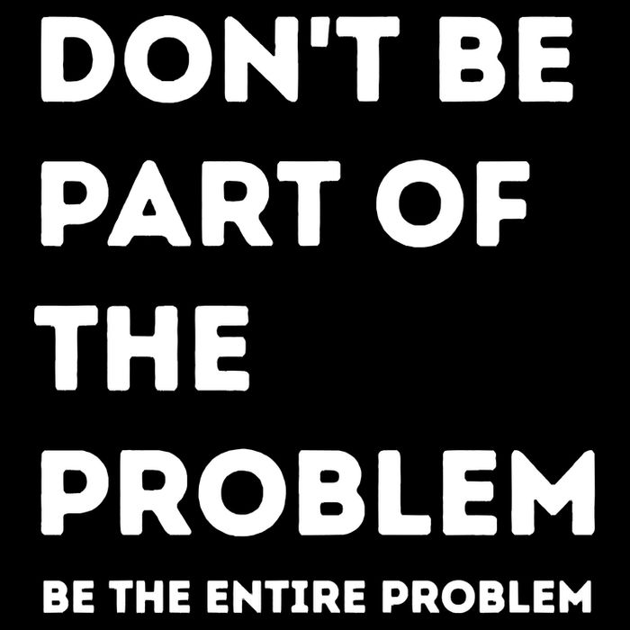 Don't Be Part Of The Problem Be The Entire Problem Funny Daily Commute Backpack