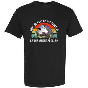 Dont Be Part Of The Problem Be The Problem Possum Funny Garment-Dyed Heavyweight T-Shirt