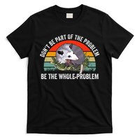 Dont Be Part Of The Problem Be The Problem Possum Funny T-Shirt