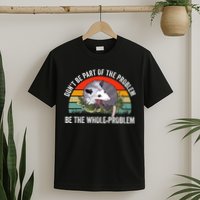 Dont Be Part Of The Problem Be The Problem Possum Funny T-Shirt