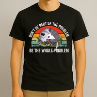 Dont Be Part Of The Problem Be The Problem Possum Funny T-Shirt
