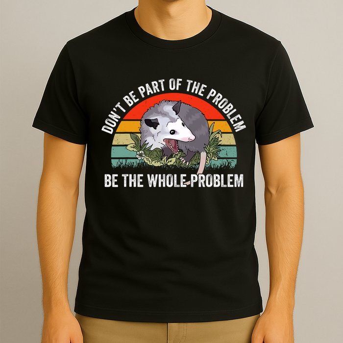 Dont Be Part Of The Problem Be The Problem Possum Funny T-Shirt