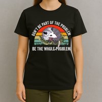 Dont Be Part Of The Problem Be The Problem Possum Funny T-Shirt