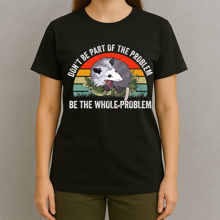 Dont Be Part Of The Problem Be The Problem Possum Funny T-Shirt