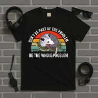 Dont Be Part Of The Problem Be The Problem Possum Funny T-Shirt
