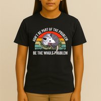Dont Be Part Of The Problem Be The Problem Possum Funny T-Shirt