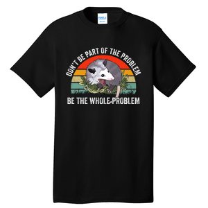 Dont Be Part Of The Problem Be The Problem Possum Funny Tall T-Shirt