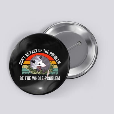 Dont Be Part Of The Problem Be The Problem Possum Funny Button