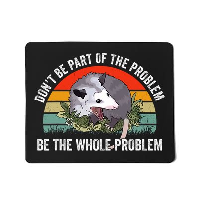 Dont Be Part Of The Problem Be The Problem Possum Funny Mousepad