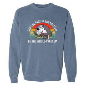 Dont Be Part Of The Problem Be The Problem Possum Funny Garment-Dyed Sweatshirt