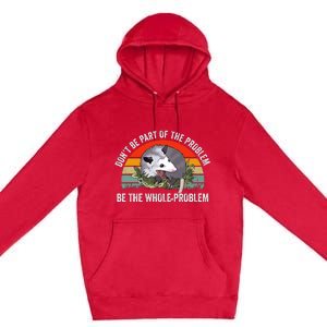 Dont Be Part Of The Problem Be The Problem Possum Funny Premium Pullover Hoodie