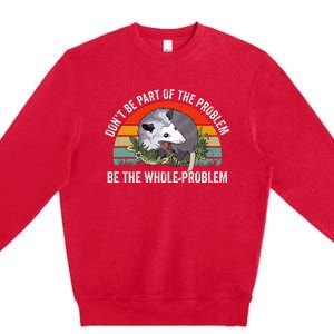 Dont Be Part Of The Problem Be The Problem Possum Funny Premium Crewneck Sweatshirt