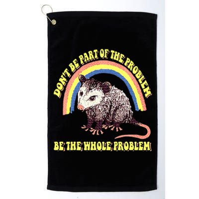 Dont Be Part Of The Problem Be The Whole Problem Platinum Collection Golf Towel