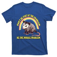 Dont Be Part Of The Problem Be The Whole Problem T-Shirt