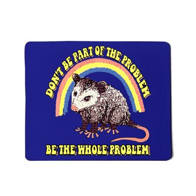 Dont Be Part Of The Problem Be The Whole Problem Mousepad