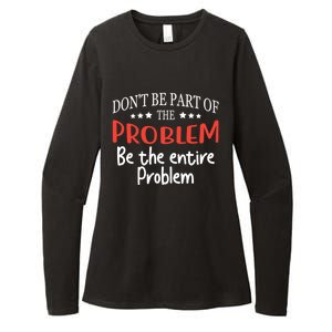 Don't Be Part Of The Problem,be The Entire Problem Womens CVC Long Sleeve Shirt