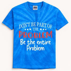 Don't Be Part Of The Problem,be The Entire Problem Kids Tie-Dye T-Shirt