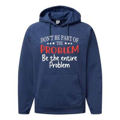 Don't Be Part Of The Problem,be The Entire Problem Performance Fleece Hoodie