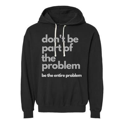 Don't Be Part Of The Problem Be The Entire Problem Funny Garment-Dyed Fleece Hoodie