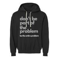 Don't Be Part Of The Problem Be The Entire Problem Funny Garment-Dyed Fleece Hoodie